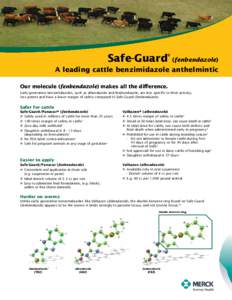 Safe-Guard® (fenbendazole) A leading cattle benzimidazole anthelmintic Our molecule (fenbendazole) makes all the difference. Early generation benzimidazoles, such as albendazole and thiabendazole, are less specific in t
