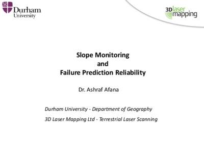 Slope Monitoring and Failure Prediction Reliability Dr. Ashraf Afana Durham University - Department of Geography 3D Laser Mapping Ltd - Terrestrial Laser Scanning