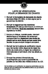 LISTE DE VÉRIFICATION POUR LA DEMANDE DE CHARTE ■ Remplir le formulaire de demande de charte de Lions Club (TK-38A) ; le faire signer par le gouverneur de district. ■ Remplir le rapport sur les membres