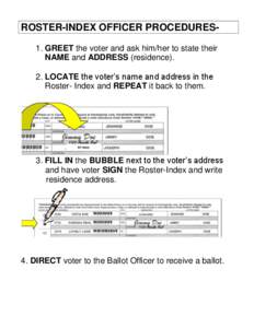 ROSTER-INDEX OFFICER PROCEDURES1. GREET the voter and ask him/her to state their NAME and ADDRESS (residence). 2. LOCATE the voter’s name and address in the Roster- Index and REPEAT it back to them.  3. FILL IN the BUB