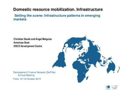 Domestic resource mobilization. Infrastructure Setting the scene: Infrastructure patterns in emerging markets Christian Daude and Ángel Melguizo Americas Desk