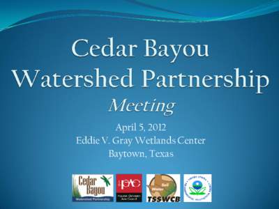 April 5, 2012 Eddie V. Gray Wetlands Center Baytown, Texas Mr. Blake Hopper U.S. Representative Ted Poe’s Office