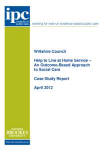 Wiltshire Council Help to Live at Home Service – An Outcome-Based Approach to Social Care Case Study Report April 2012