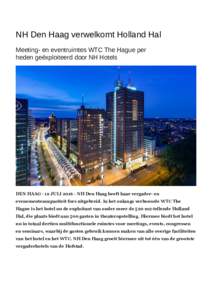 NH Den Haag verwelkomt Holland Hal Meeting- en eventruimtes WTC The Hague per heden geëxploiteerd door NH Hotels DEN HAAG - 12 JULINH Den Haag heeft haar vergader- en evenementencapaciteit fors uitgebreid. In he