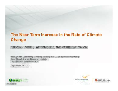 The Near-Term Increase in the Rate of Climate Change STEVEN J. SMITH, JAE EDMONDS, AND KATHERINE CALVIN Joint GCAM Community Modeling Meeting and GTSP Technical Workshop Joint Global Change Research Institute
