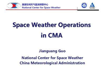 National Center for Space Weather  Space Weather Operations in CMA Jianguang Guo National Center for Space Weather