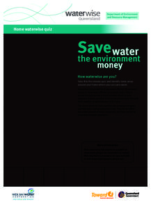 Home waterwise quiz  How waterwise are you? Take this five minute quiz and identify some areas around your home where you can save water. Responses are graded from less water efficient (three water