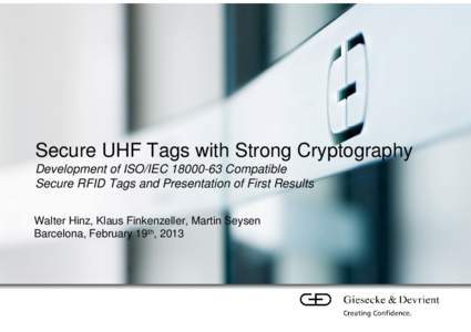 Secure UHF Tags with Strong Cryptography Development of ISO/IEC[removed]Compatible Secure RFID Tags and Presentation of First Results Walter Hinz, Klaus Finkenzeller, Martin Seysen Barcelona, February 19th, 2013