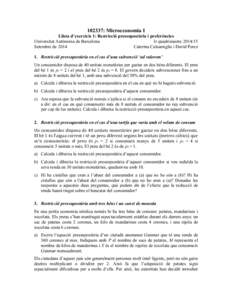 102337: Microeconomia I Llista d’exercicis 1: Restricció pressupostària i preferències Universitat Autònoma de Barcelona 1r quadrimestreSetembre de 2014 Caterina Calsamiglia i David Perez