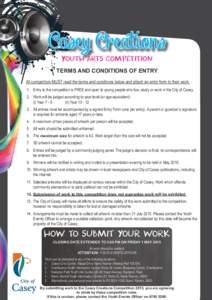 Casey Creations YOUTH ARTS COMPETITION TERMS AND CONDITIONS OF ENTRY All competitors MUST read the terms and conditions below and attach an entry form to their work. 1.	 Entry to the competition is FREE and open to young