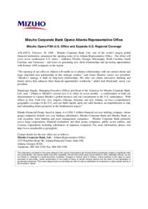 .  Mizuho Corporate Bank Opens Atlanta Representative Office Mizuho Opens Fifth U.S. Office and Expands U.S. Regional Coverage ATLANTA, February 28, Mizuho Corporate Bank, Ltd., one of the world’s largest global