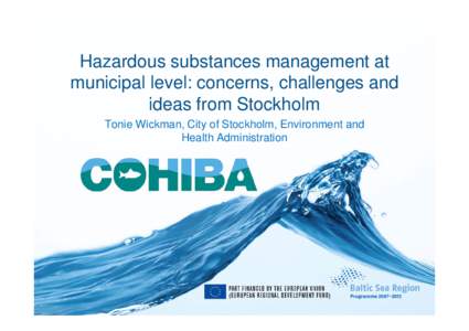 Hazardous substances management at municipal level: concerns, challenges and ideas from Stockholm Tonie Wickman, City of Stockholm, Environment and Health Administration