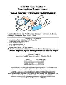 Bardstown Parks & Recreation Department 2016 SWIM LESSON SCHEDULE  Location: Bardstown City Pool, Tuesday – Friday, 2 week session (8 classes),