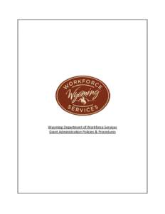 Wyoming Department of Workforce Services Grant Administration Policies & Procedures Table of Contents 1.00 INTRODUCTION ...................................................................................................