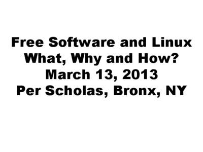 Free Software and Linux What, Why and How? March 13, 2013 Per Scholas, Bronx, NY  Ethics, Legal Philosophy