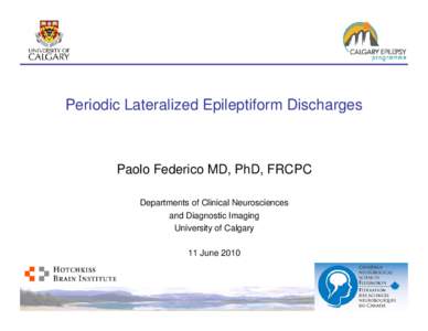 Periodic Lateralized Epileptiform Discharges  Paolo Federico MD, PhD, FRCPC Departments of Clinical Neurosciences and Diagnostic Imaging University of Calgary
