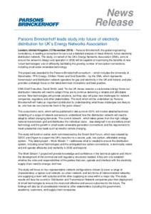 News Release Parsons Brinckerhoff leads study into future of electricity distribution for UK’s Energy Networks Association London, United Kingdom (13 November 2014) – Parsons Brinckerhoff, the global engineering cons