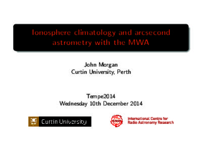 Ionosphere climatology and arcsecond astrometry with the MWA John Morgan Curtin University, Perth  Tempe2014