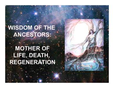 WISDOM OF THE ANCESTORS: MOTHER OF LIFE, DEATH, REGENERATION