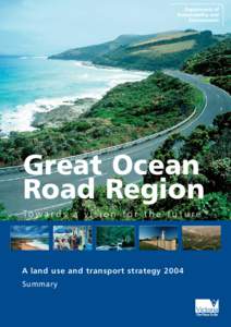 Great Ocean Road Region To w a r d s a v i s i o n f o r t h e f u t u r e A land use and transport strategy 2004 Summary