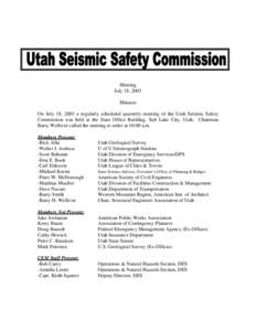 Meeting July 18, 2003 Minutes On July 18, 2003 a regularly scheduled quarterly meeting of the Utah Seismic Safety Commission was held at the State Office Building, Salt Lake City, Utah. Chairman Barry Welliver called the