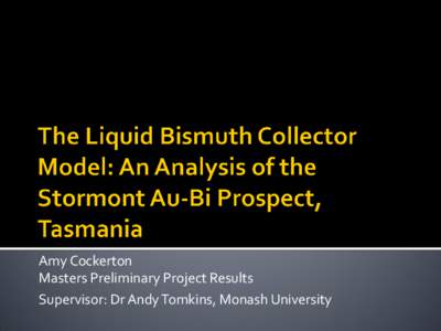 Amy Cockerton Masters Preliminary Project Results Supervisor: Dr Andy Tomkins, Monash University The study of fluid flow processes remains vital in the pursuit of understanding ore deposit