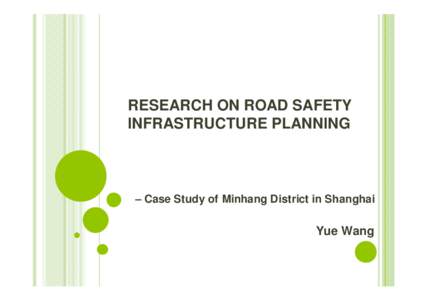RESEARCH ON ROAD SAFETY INFRASTRUCTURE PLANNING – Case Study of Minhang District in Shanghai  Yue Wang
