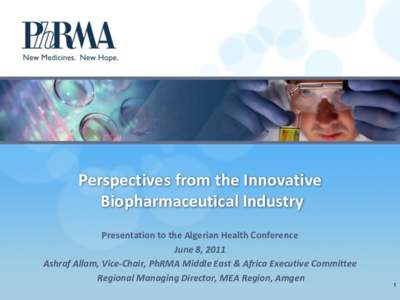 Perspectives from the Innovative Biopharmaceutical Industry Presentation to the Algerian Health Conference June 8, 2011 Ashraf Allam, Vice-Chair, PhRMA Middle East & Africa Executive Committee Regional Managing Director,