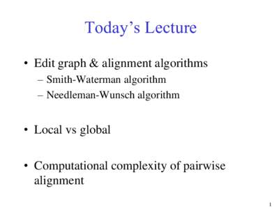 Today’s Lecture • Edit graph & alignment algorithms – Smith-Waterman algorithm – Needleman-Wunsch algorithm  • Local vs global