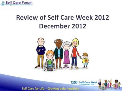 Self Care for Life – Growing older healthily  This Self Care Week (SCW[removed]review includes: Background to SCW (3) Statistical Summary of SCW (4) The Self Care Forum (5)