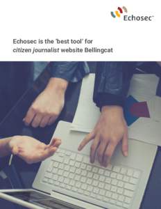 Echosec is the ‘best tool’ for citizen journalist website Bellingcat Echosec is the ‘best tool’ for citizen journalist website Bellingcat  The rapid growth and expansion of social networking and media-sharing