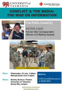 CONFLICT & THE MEDIA: THE WAR ON INFORMATION Free Public Lecture by PETER CAVE Former War Correspondent Winner of 6 Walkley Awards