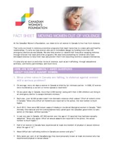    FACT SHEET MOVING WOMEN OUT OF VIOLENCE At the Canadian Women’s Foundation, our vision is for all women in Canada to live free from violence. That’s why we invest in violence prevention programs that teach teens 