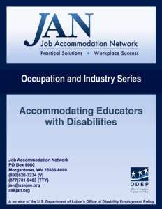 Occupation and Industry Series Accommodating Educators with Disabilities Preface The Job Accommodation Network (JAN) is a service of the Office of Disability