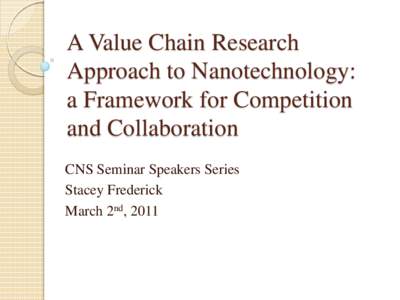 A Value Chain Research Approach to Nanotechnology: a Framework for Competition and Collaboration CNS Seminar Speakers Series Stacey Frederick