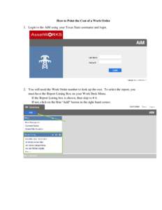 How to Print the Cost of a Work Order 1. Login to the AiM using your Texas State username and login. 2. You will need the Work Order number to look up the cost. To select the report, you must have the Report Listing Box 