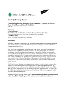 Knowledge Exchange Report Financial Implications of a Dairy Farm Expansion – 190 cows to 290 cows Farm Credit East and Cornell Pro-Dairy June 2012 Prepared by: Farm Credit East: