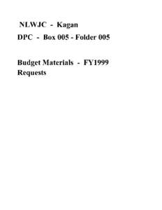 NLWJC - Kagan DPC - Box[removed]Folder 005 Budget Materials - FY1999 Requests  {]