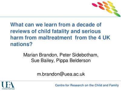 What can we learn from a decade of reviews of child fatality and serious harm from maltreatment from the 4 UK nations? Marian Brandon, Peter Sidebotham, Sue Bailey, Pippa Belderson