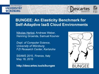 BUNGEE: An Elasticity Benchmark for Self-Adaptive IaaS Cloud Environments Nikolas Herbst, Andreas Weber, Henning Groenda, Samuel Kounev Dept. of Computer Science, University of Würzburg