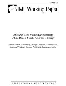 ASEAN5 Bond Market Development: Where Does it Stand? Where is it Going?; by Joshua Felman, Simon Gray, Mangal Goswami, Andreas Jobst, Mahmood Pradhan, Shanaka Peiris and Dulani Seneviratne; IMF Working Paper; June