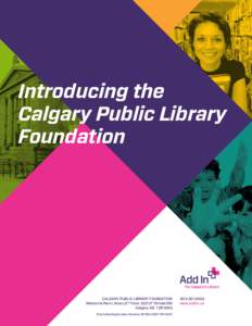 Introducing the Calgary Public Library Foundation Calgary Public Library Foundation Memorial Park Library 2nd Floor, 1221 2nd Street SW