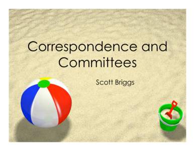 Correspondence and Committees Scott Briggs How to play nice with email… ! 