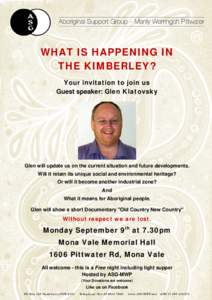 WHAT IS HAPPENING IN THE KIMBERLEY? Your invitation to join us Guest speaker: Glen Klatovsky  Glen will update us on the current situation and future developments.
