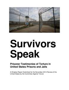 Survivors Speak Prisoner Testimonies of Torture in United States Prisons and Jails A Shadow Report Submitted for the November 2014 Review of the United States by the Committee Against Torture