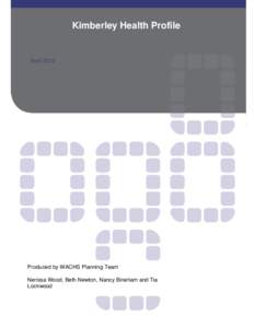 Kimberley Health Profile  April 2012 Produced by WACHS Planning Team Nerissa Wood, Beth Newton, Nancy Bineham and Tia