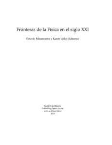 Fronteras de la F´ısica en el siglo XXI Octavio Miramontes y Karen Volke (Editores) CopIt-arXives Publishing Open Access with an Open Mind