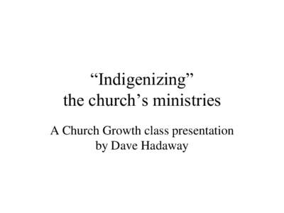“Indigenizing” the church’s ministries A Church Growth class presentation by Dave Hadaway  It all begins in Texas