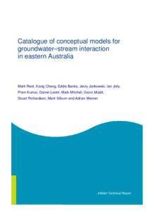 Catalogue of conceptual models for groundwater–stream interaction in eastern Australia Mark Reid, Xiang Cheng, Eddie Banks, Jerzy Jankowski, Ian Jolly, Prem Kumar, Daniel Lovell, Mark Mitchell, Gavin Mudd,