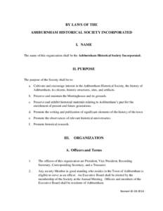 BY LAWS OF THE ASHBURNHAM HISTORICAL SOCIETY INCORPORATED I. NAME The name of this organization shall be the Ashburnham Historical Society Incorporated.  II. PURPOSE